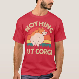 Funny Corgi Butt Nothing But Corgi Gift for Love T-Shirt