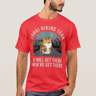 Funny Corgi Hiking Team We Will Get There When We  T-Shirt