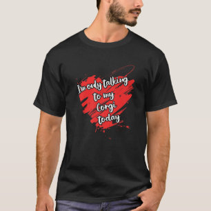 Funny Corgi Saying I'm Only Talking To My Corgi Do T-Shirt
