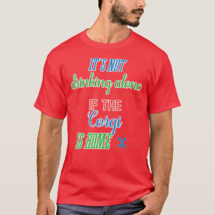 Funny Corgi Saying Its Not Drinking Alone If Corgi T-Shirt