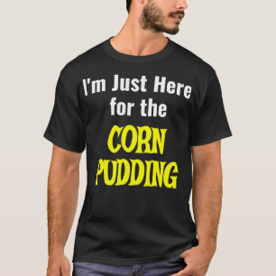 Funny Corn Pudding for Thanksgiving Dinner T-Shirt