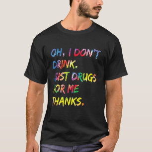Funny Costumed Oh I Don't Drink, Just Drugs For Me T-Shirt