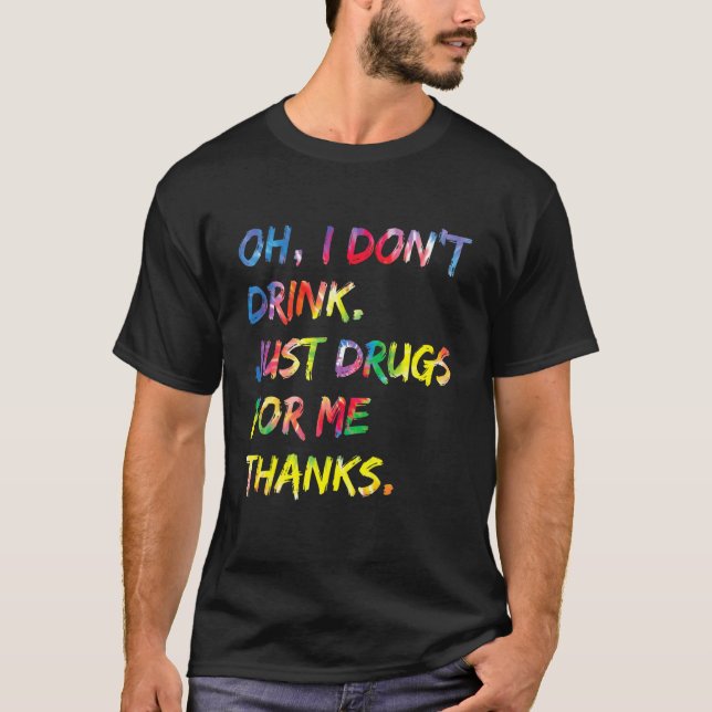 Funny Costumed Oh I Don't Drink, Just Drugs For Me T-Shirt (Front)