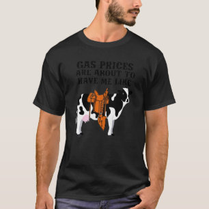 Funny Cow Gas Prices Are About To Have Me Like Cow T-Shirt