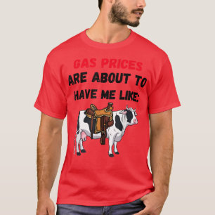 Funny cow Gas Prices are about to have me like cow T-Shirt