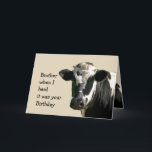 Funny Cow Humour Brother Birthday  Laughs Card<br><div class="desc">Funny Cow Humour Birthday Laughs with all the usual jokes. Herd it was your Birthday then inside: Holy Cow that will udderly put you in a bad moood but cheer up you're not old enough to be put out to pasture yet. Great for the Brother who love cows, Holsteins or...</div>