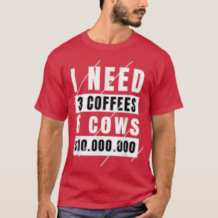 Funny cow saying i need 3 coffees 6 cows , cow lov T-Shirt