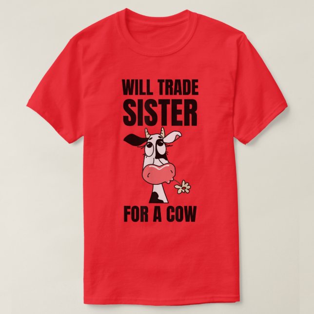 Funny cow will trade sister for a cow cow lover  T-Shirt (Design Front)