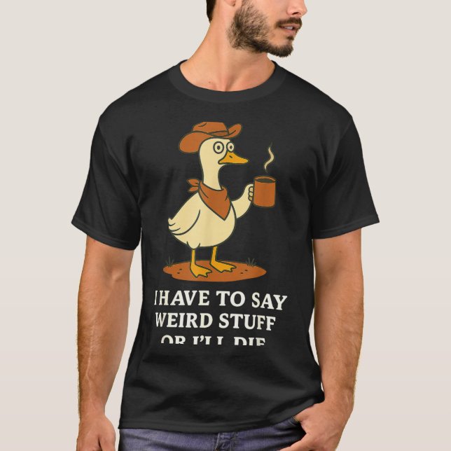 Funny Cowboy Goose Saying Weird Stuff Meme Humor Q T-Shirt (Front)