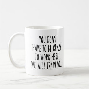 Funny Coworker We Will Train You to Be Crazy  Coffee Mug