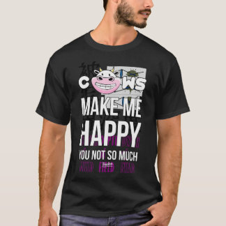 Funny Cows Make Me Happy You Not So Much Men Women T-Shirt