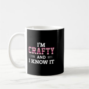 Funny Crafters Quote Im Crafty and I Know It Craft Coffee Mug