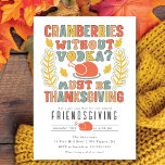 Funny Cranberries Without Volka Friendsgiving Invitation<br><div class="desc">Celebrate Thanksgiving with your loved ones with this modern and fun invitation. The invitation features the saying "Cranberries Without Vodka Must Be Thanksgiving" in fall-coloured lettering with a turkey and leaves. The perfect way to invite your guests to a relaxed and festive Thanksgiving gathering.</div>