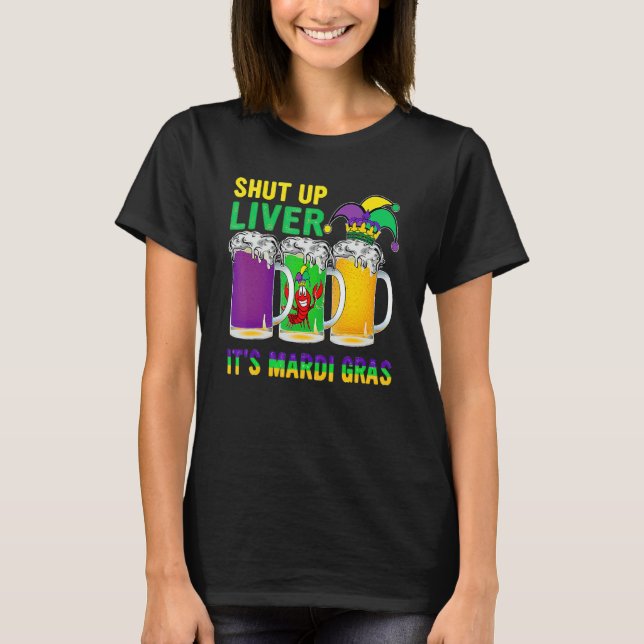 Funny Crawfish Boil Shut Up Liver Mardi Gras Beer  T-Shirt (Front)