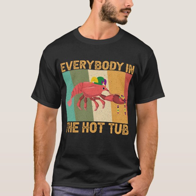 Funny Crawfish Mardi Gras Everybody In The Hot Tub T-Shirt (Front)