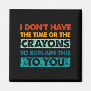 Funny Crayons For Smart People I Dont Have The Tim Magnet