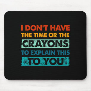 Funny Crayons For Smart People I Dont Have The Tim Mouse Mat