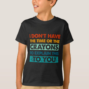 Funny Crayons For Smart People I Dont Have The Tim T-Shirt