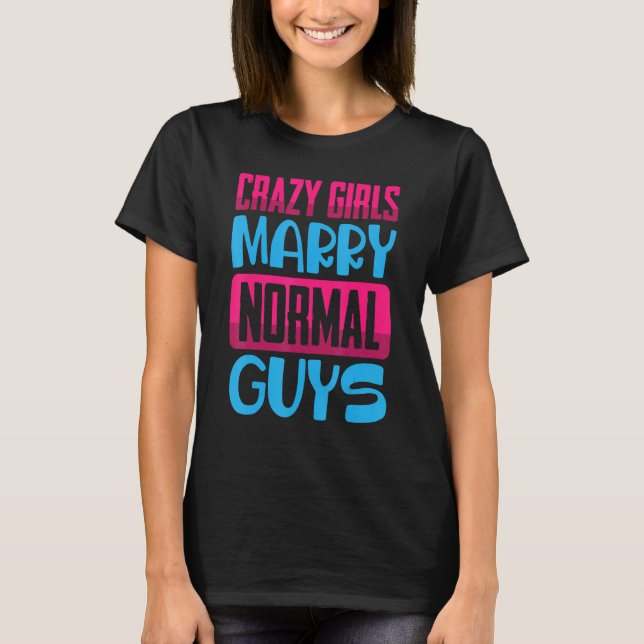 Funny  Crazy Girls, Marry Normal Guys  Jokes  Come T-Shirt (Front)