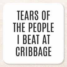 Funny Cribbage Coaster Tears of the People I Beat
