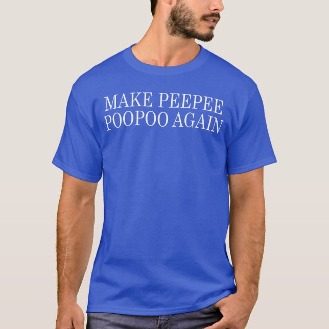 Funny Cringe Idea Gag Joke MAKE PEEPEE POOPOO AGAI T-Shirt (Front)