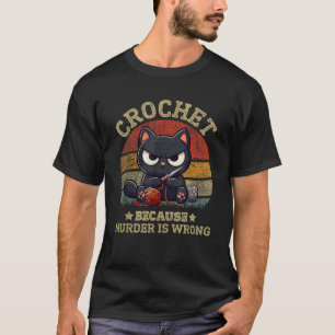 Funny Crochet Because Murder Is Wrong Crocheting B T-Shirt