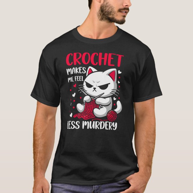 Funny Crochet makes me feel less Murdery cat croch T-Shirt (Front)