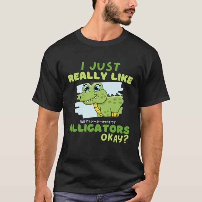 Funny Crocodile I Just Really Like Alligators Okay T-Shirt (Front)