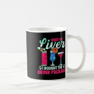 Funny Cruise Ship Shut Up Liver I Bought The Drink Coffee Mug