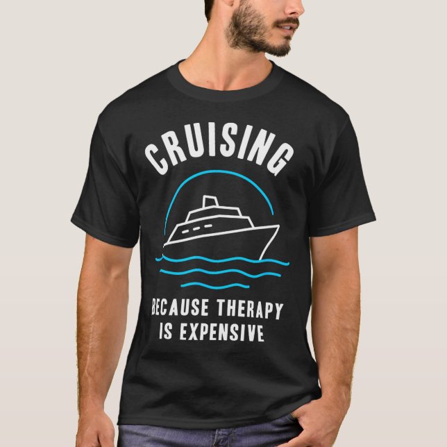 Funny Cruising Because Therapy Is Expensive Cruise T-Shirt (Front)