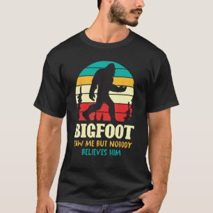 Funny Cryptid Bigfoot Saw Me But Nobody Believes H T-Shirt
