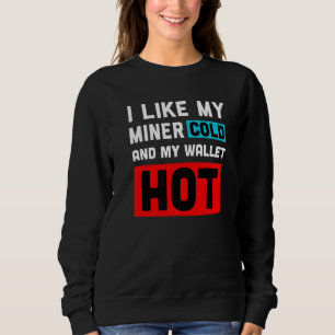 Funny Crypto Trader I Like My Miner Cold And My Wa Sweatshirt