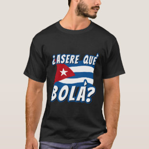 Funny Cuban Saying Havana Cuba Flag Asere Que Bola T-Shirt