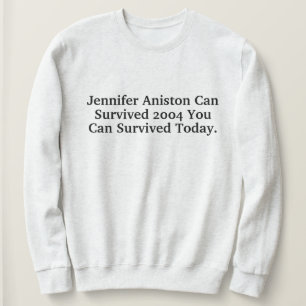 Funny Custom Jennifer Aniston Survived 2004 Quotes Sweatshirt