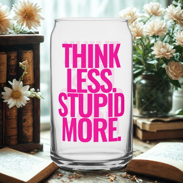 Funny Custom Text Think Less Stupid More Pink Can Glass (Modern funny text glass can)