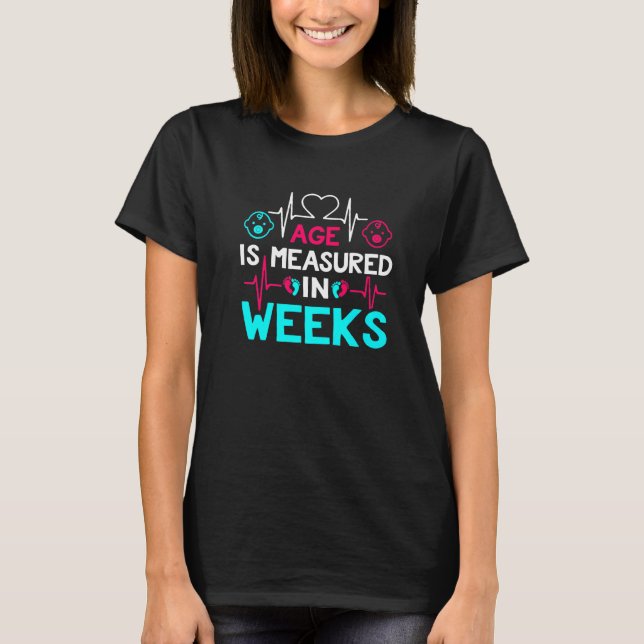 Funny & Cute Age Is Measured In Weeks - NICU Nurse T-Shirt (Front)