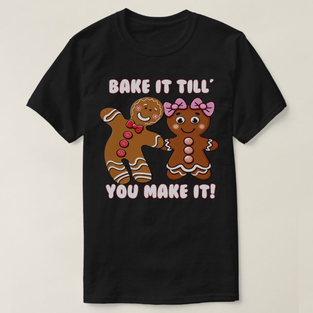 Funny Cute Bake It Till You Make It Gingerbread Co T-Shirt (Design Front)