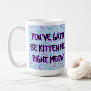 Funny Cute Cat "You've Gato Be Kitten Me" Coffee Mug