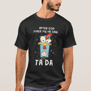 Funny Cute Chicken After God Made Me He Said Tada T-Shirt