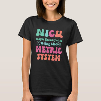 Funny & Cute Metric System - NICU Nurse T-Shirt