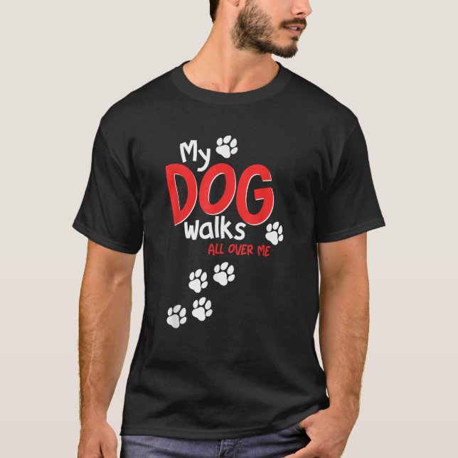 Funny Cute My Dog Walks All Over Me  for Men Women T-Shirt (Front)