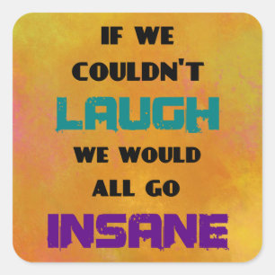 Funny Cute Quote on Laughter and Insanity Square Sticker