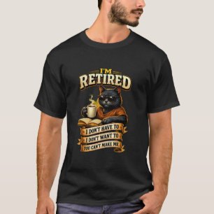 Funny Cute Retired Cat You Can't Make Me Retiremen T-Shirt