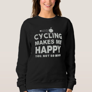 Funny Cycling Make Me Happy You Not So Much Bike D Sweatshirt