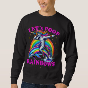 Funny Dabbing Unicorn Dolphin Let´s Poop Rainbows Sweatshirt