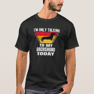 Funny Dachshund I'm Only Talking To My Dachshund T T-Shirt