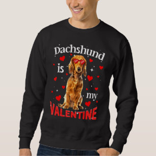 Funny Dachshund Is My Valentine Dog Dad Dog Mum Sweatshirt
