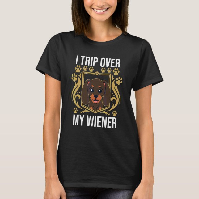 Funny Dachshund Weiner  I Trip Over My Wiener T-Shirt (Front)