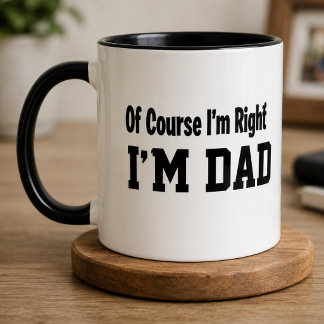 Funny Dad Coffee Mug Of Course I'm Right