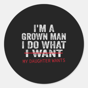 Funny Dad Father I'm A Grown Man I Do What My Daug Classic Round Sticker